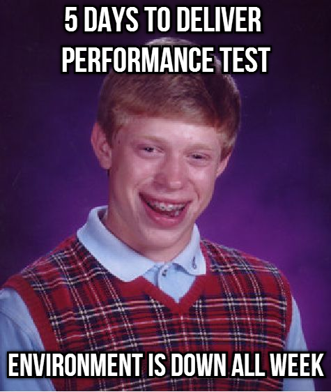 Bad Luck Brian - performance testing environment is down all week